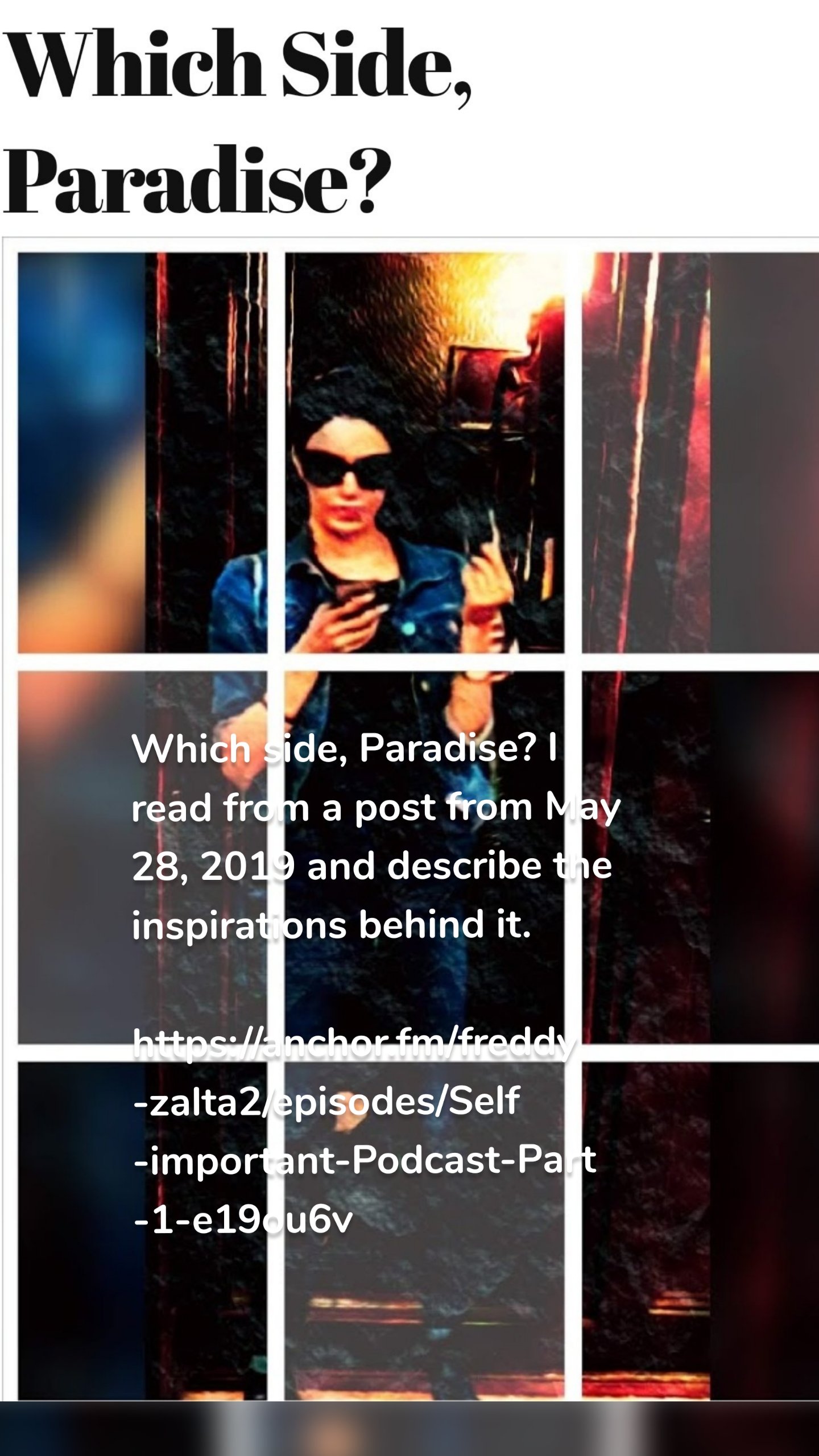 Which side, Paradise? I read from a post from May 28, 2019 and describe the inspirations behind it.

https://anchor.fm/freddy-zalta2/episodes/Self-important-Podcast-Part-1-e19ou6v